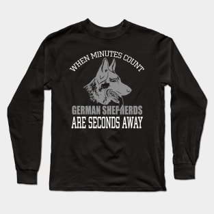 When Minutes Count German Shepherds Are Seconds Away Long Sleeve T-Shirt